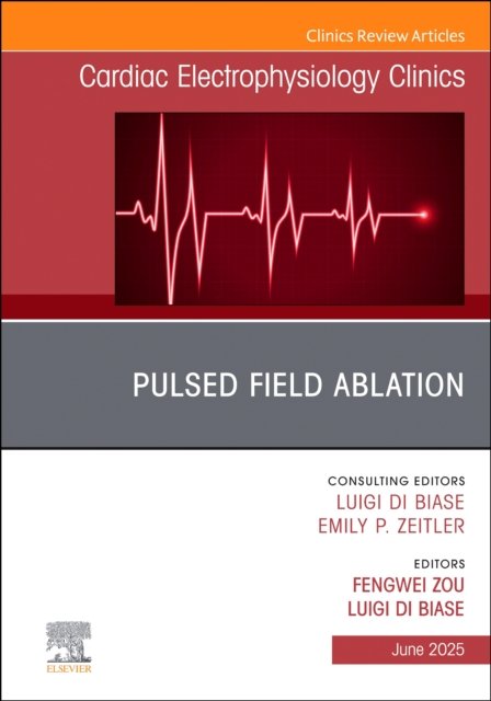 Pulsed Field Ablation, An Issue of Cardiac Electrophysiology Clinics