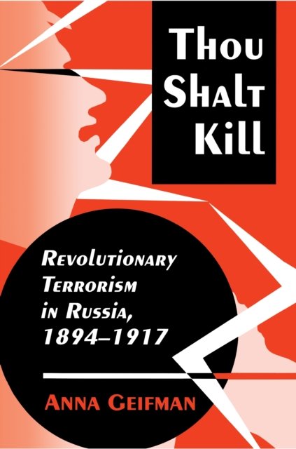 Thou Shalt Kill – Revolutionary Terrorism in Russia, 1894–1917