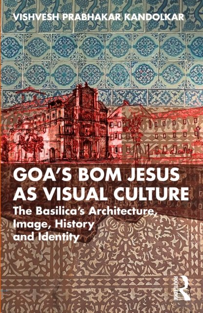 Goa''s Bom Jesus as Visual Culture