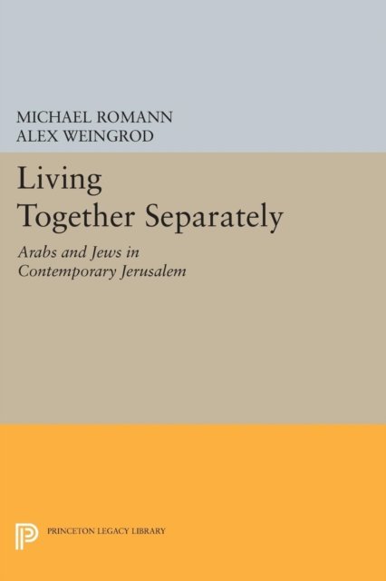 Living Together Separately – Arabs and Jews in Contemporary Jerusalem