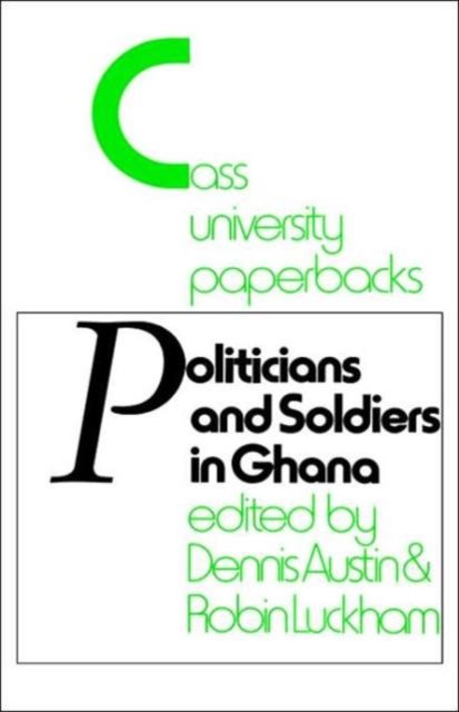 Politicians and Soldiers in Ghana 1966-1972