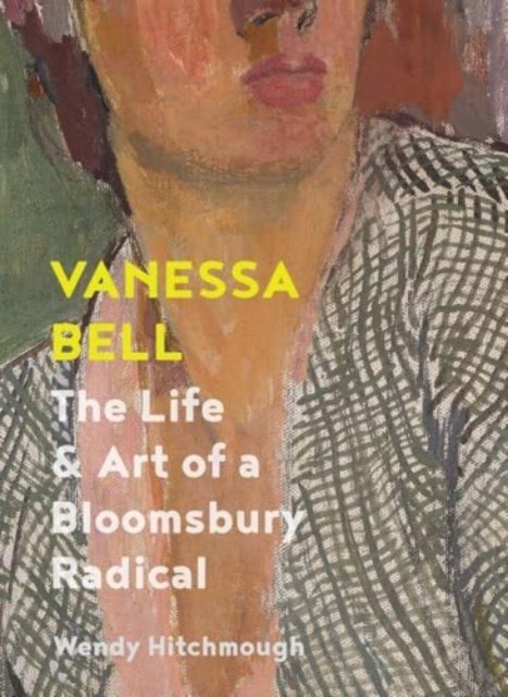 Vanessa Bell – The Life and Art of a Bloomsbury Radical