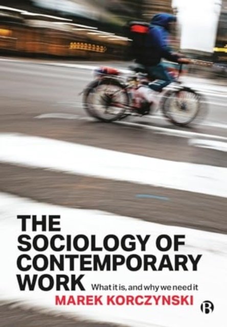 The Sociology of Contemporary Work – What It Is, and Why We Need It