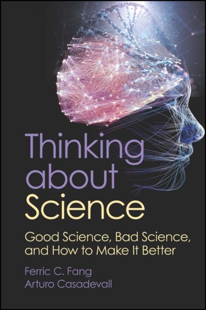 Thinking about Science – Good Science, Bad Science , and How to Make It Better