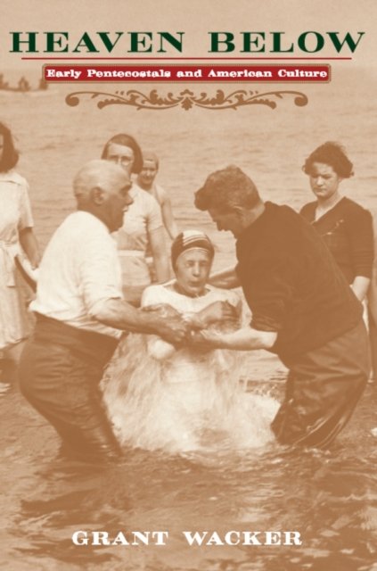 Heaven Below – Early Pentecostals & American Culture