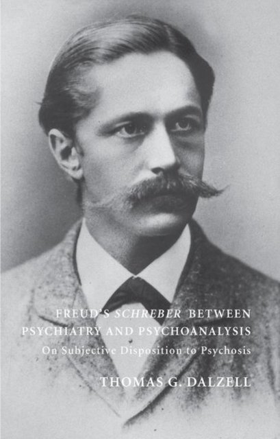Freud''s Schreber Between Psychiatry and Psychoanalysis