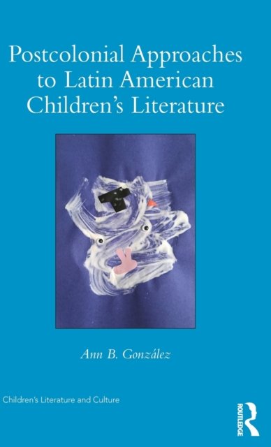 Postcolonial Approaches to Latin American Children''s Literature