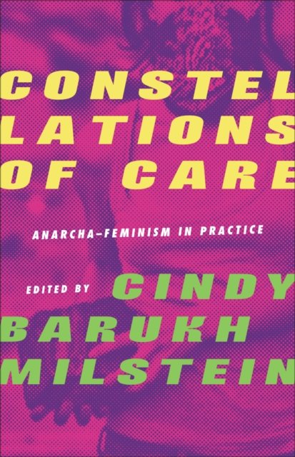 Constellations of Care – Anarcha–Feminism in  Practice