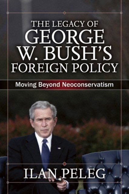 The Legacy of George W. Bush''s Foreign Policy