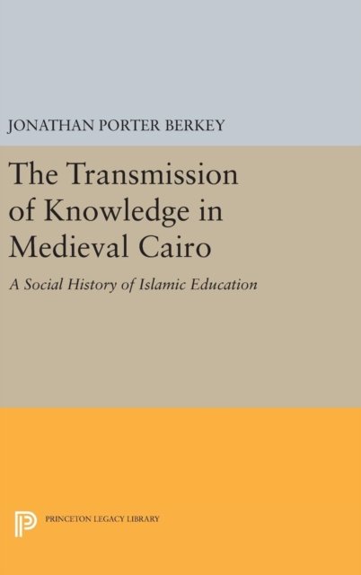 The Transmission of Knowledge in Medieval Cairo – A Social History of Islamic Education