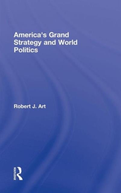 America''s Grand Strategy and World Politics