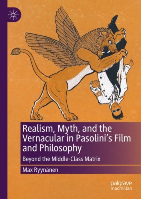 Realism, Myth, and the Vernacular in Pasolini''s Film and Philosophy