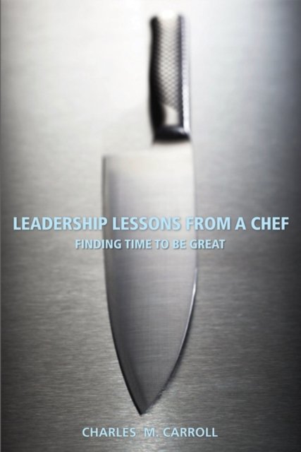 Leadership Lessons From a Chef – Finding Time to Be Great