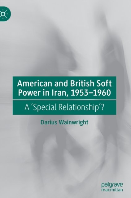 American and British Soft Power in Iran, 1953-1960