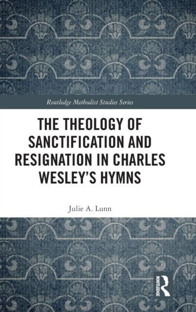 The Theology of Sanctification and Resignation in Charles Wesley's Hymns