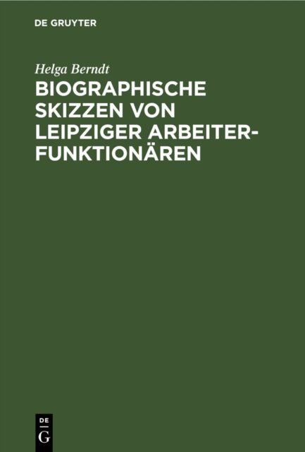 Biographische Skizzen Von Leipziger Arbeiterfunktionaren