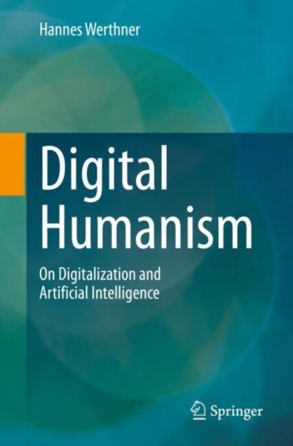Digital Humanism - Über Digitalisierung Und Künstliche Intelligenz