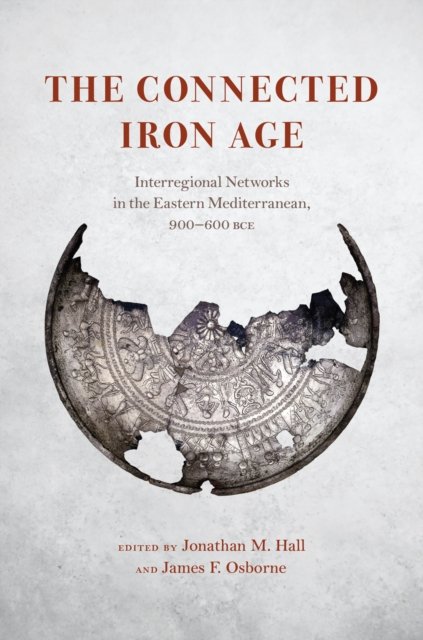 The Connected Iron Age – Interregional Networks in the Eastern Mediterranean, 900–600 BCE