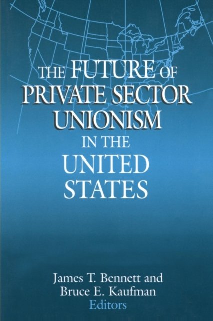 The Future of Private Sector Unionism in the United States