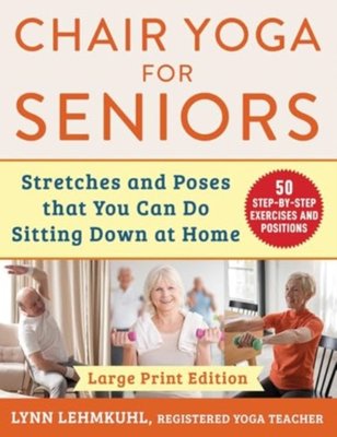 Chair Yoga for Seniors - Large Print Edition - Stretches and Poses that You Can Do Sitting Down at Home