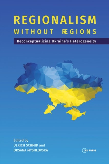 Regionalism without Regions – Reconceptualizing Ukraine`s Heterogeneity