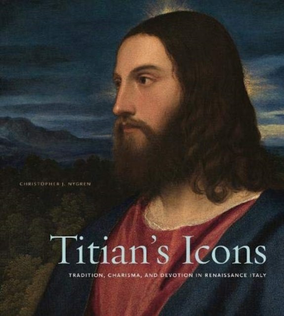 Titian's Icons – Tradition, Charisma, and Devotion in Renaissance Italy