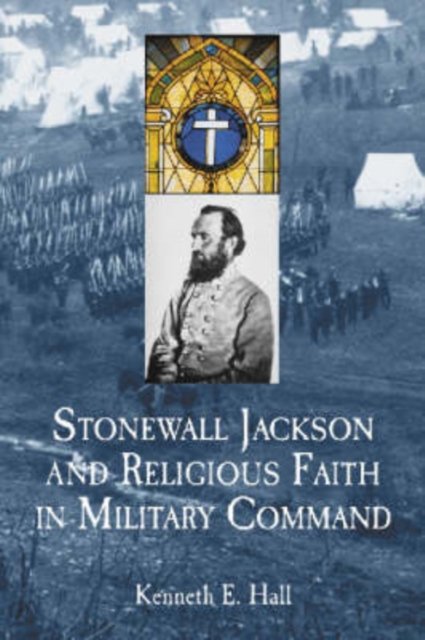 Stonewall Jackson and Religious Faith in Military Command