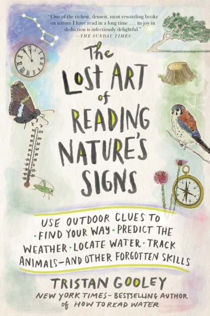 The Lost Art of Reading Nature's Signs – Use Outdoor Clues to Find Your Way, Predict the Weather, Locate Water, Track Animals – and Other F