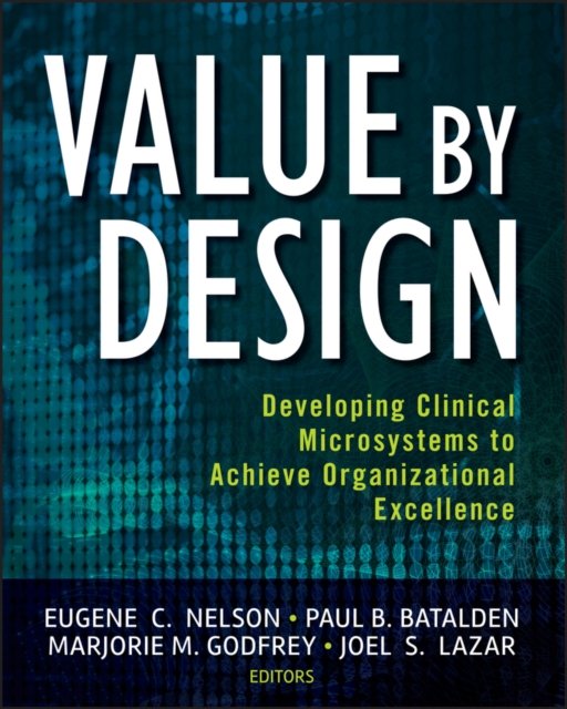 Value by Design – Developing Clinical Microsystems  to Achieve Organizational Excellence
