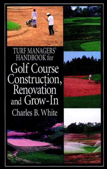 Truf Managers' Handbook for Golf Course Construction, Renovation & Grow–In