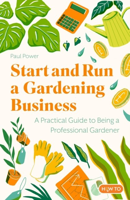 Start and Run a Gardening Business, 4th Edition