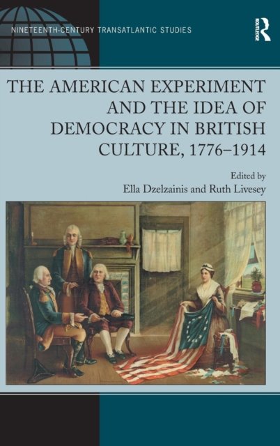 The American Experiment and the Idea of Democracy in British Culture, 1776?1914