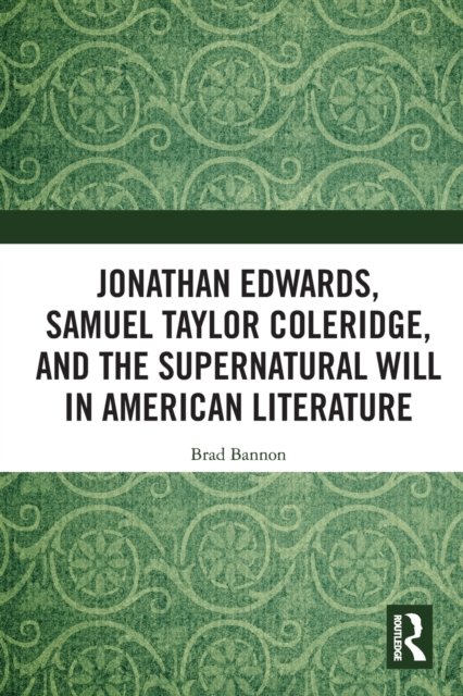 Jonathan Edwards, Samuel Taylor Coleridge, and the Supernatural Will in American Literature