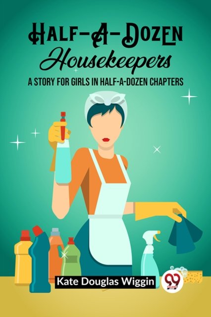 Half-A-Dozen HousekeepersA Story for Girls in Half-A-Dozen Chapters (Edition2023)