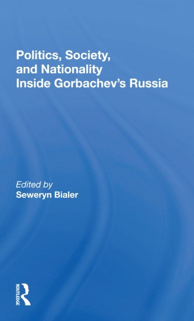 Politics, Society, And Nationality Inside Gorbachev''s Russia