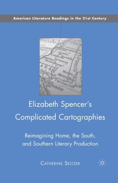 Elizabeth Spencer''s Complicated Cartographies