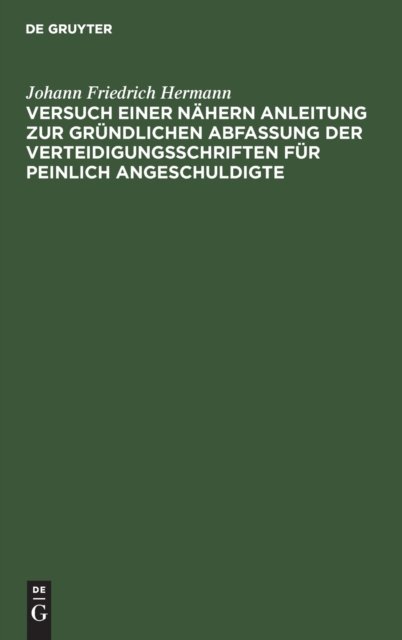 Versuch Einer Nahern Anleitung Zur Grundlichen Abfassung Der Verteidigungsschriften Fur Peinlich Angeschuldigte