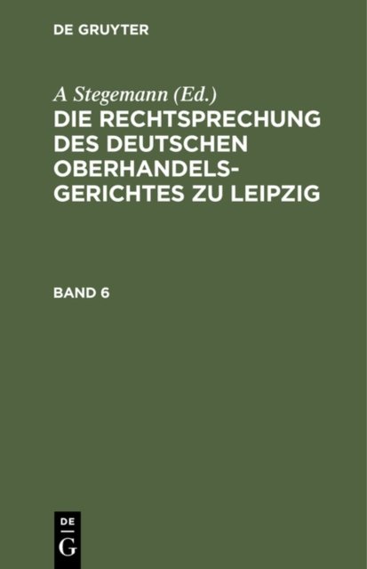 Die Rechtsprechung Des Deutschen Oberhandelsgerichtes Zu Leipzig. Band 6