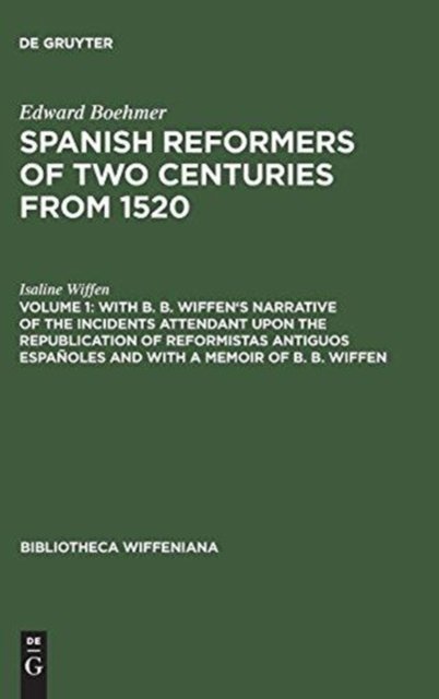With B. B. Wiffen's Narrative of the Incidents Attendant upon the Republication of reformistas antiguos espanoles and with a Memoir of B. B. Wiffen