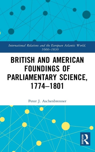British and American Foundings of Parliamentary Science, 1774–1801