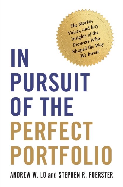 In Pursuit of the Perfect Portfolio – The Stories, Voices, and Key Insights of the Pioneers Who Shaped the Way We Invest