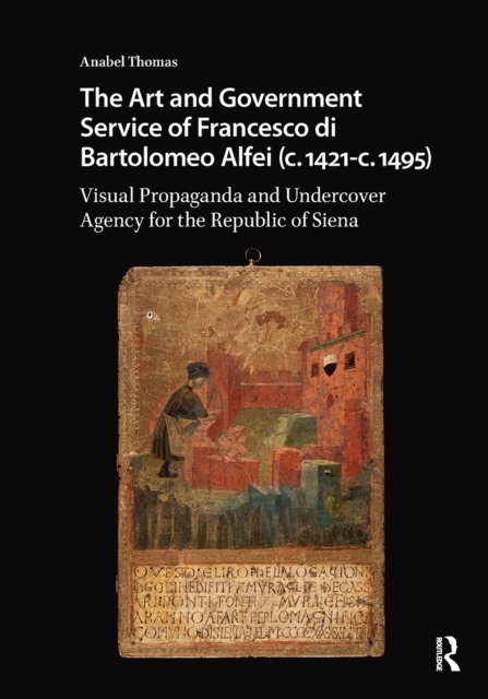 The Art and Government Service of Francesco di B – Visual Propaganda and Undercover Agency for the Republic of Siena