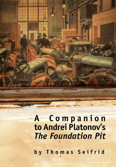 A Companion to Andrei Platonov''s The Foundation Pit