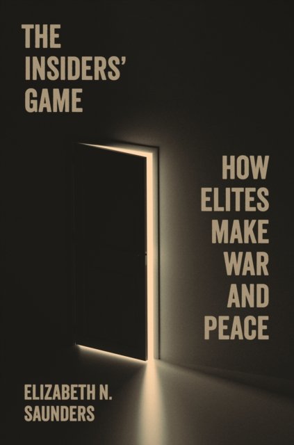 The Insiders' Game – How Elites Make War and Peace