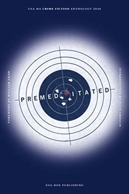 Premeditated 2020: UEA Creative Writing Anthology Crime Fiction