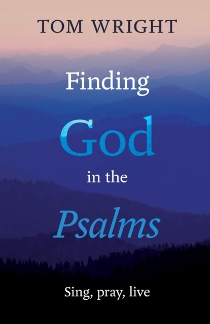 Finding God in the Psalms – Sing, Pray, Live