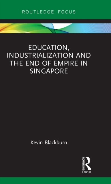 Education, Industrialization and the End of Empire in Singapore