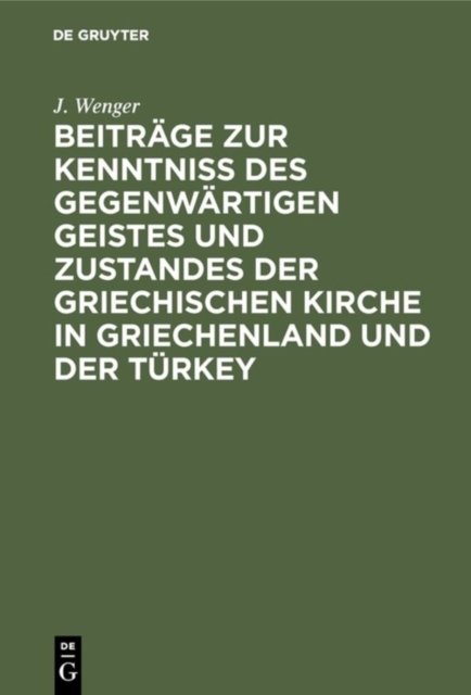 Beitrage Zur Kenntniß Des Gegenwartigen Geistes Und Zustandes Der Griechischen Kirche in Griechenland Und Der Turkey