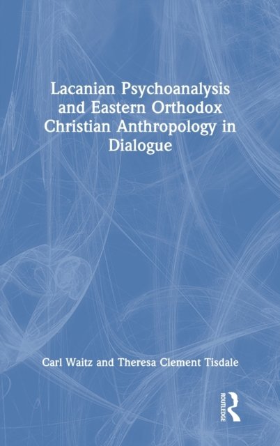 Lacanian Psychoanalysis and Eastern Orthodox Christian Anthropology in Dialogue
