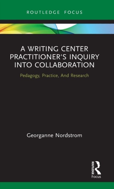 A Writing Center Practitioner''s Inquiry into Collaboration